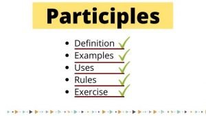 Participles, Definition, Examples, Uses, Rules, Exercise or worksheet